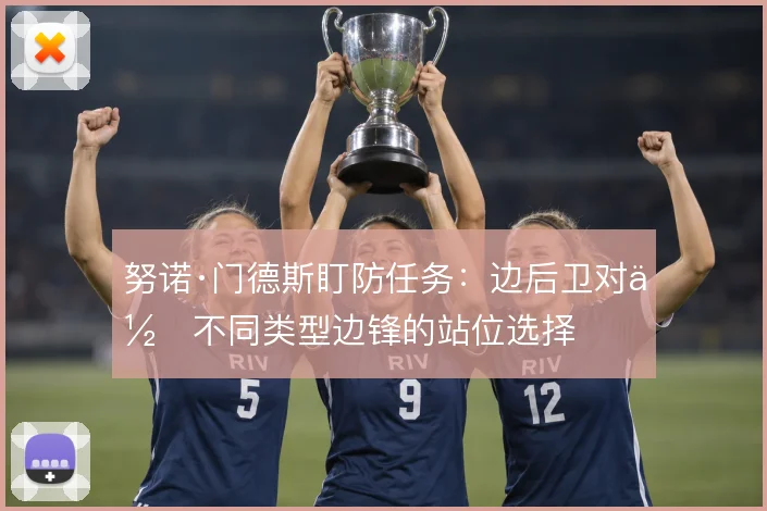努诺·门德斯盯防任务：边后卫对位不同类型边锋的站位选择