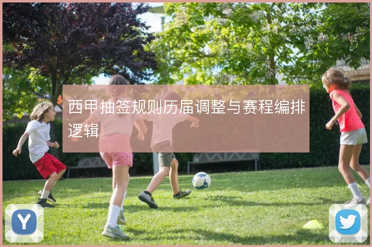 西甲抽签规则历届调整与赛程编排逻辑