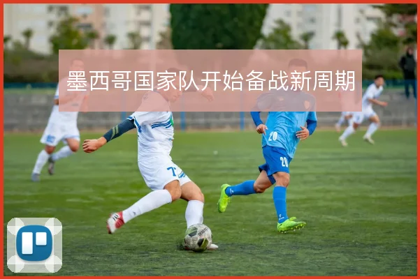 墨西哥国家队开始备战新周期