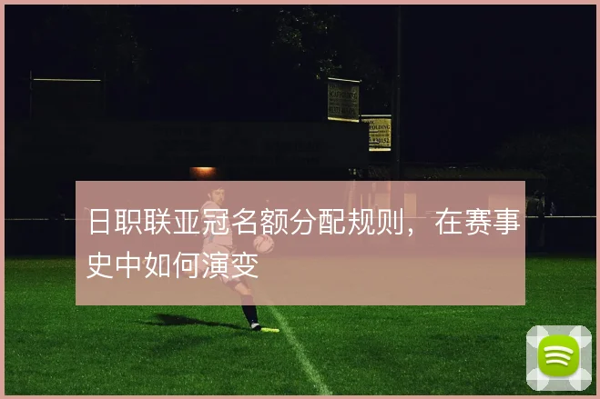 日职联亚冠名额分配规则，在赛事史中如何演变