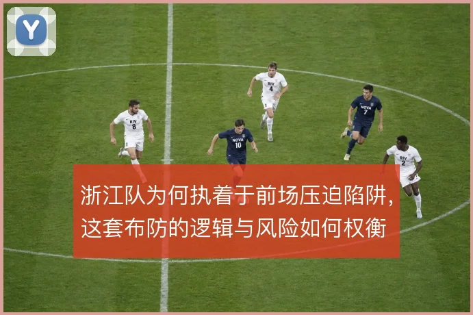 浙江队为何执着于前场压迫陷阱，这套布防的逻辑与风险如何权衡
