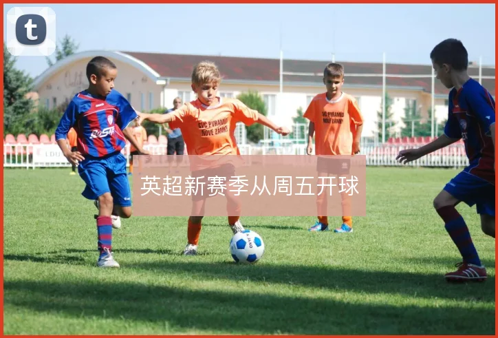 英超新赛季从周五开球