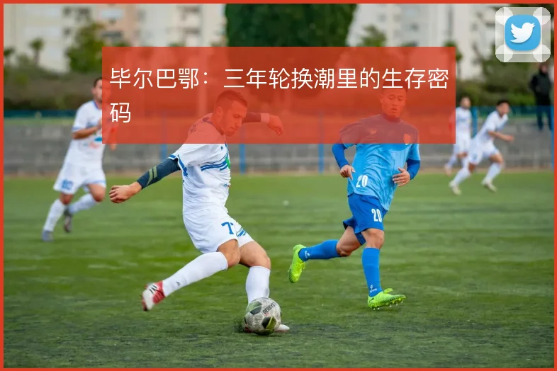 毕尔巴鄂：三年轮换潮里的生存密码