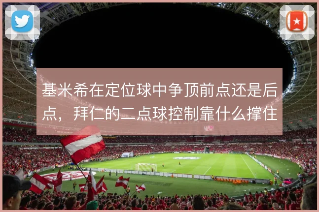 基米希在定位球中争顶前点还是后点，拜仁的二点球控制靠什么撑住