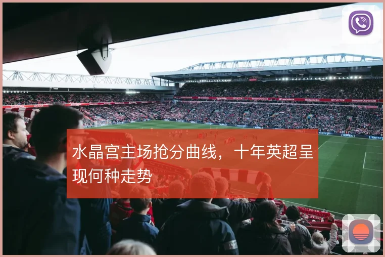 水晶宫主场抢分曲线,十年英超呈现何种走势