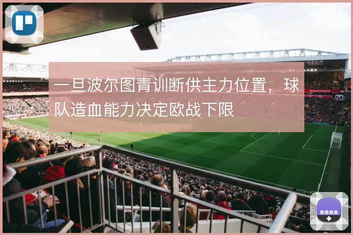 一旦波尔图青训断供主力位置,球队造血能力决定欧战下限