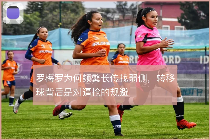 罗梅罗为何频繁长传找弱侧，转移球背后是对逼抢的规避
