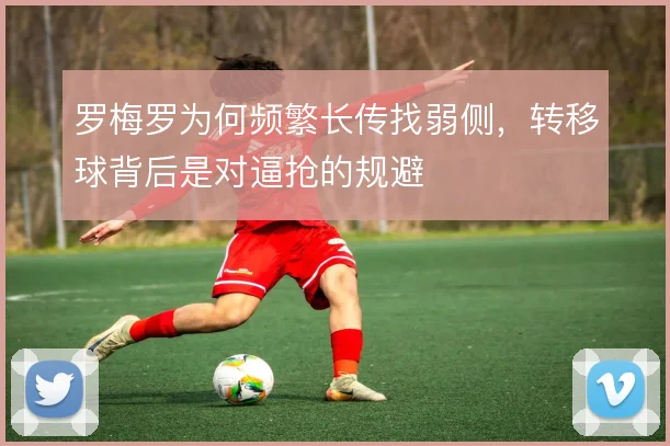 罗梅罗为何频繁长传找弱侧,转移球背后是对逼抢的规避