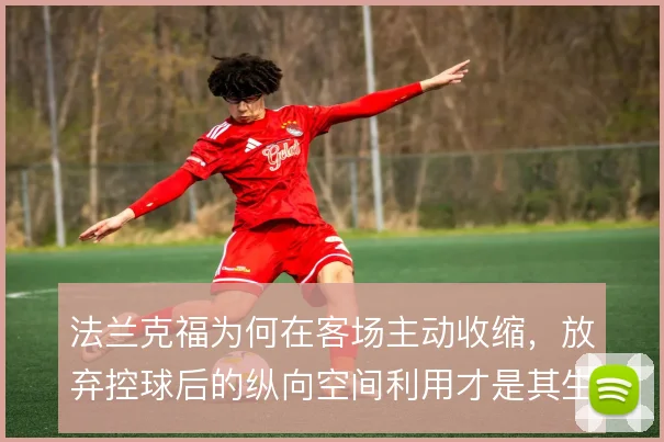 法兰克福为何在客场主动收缩，放弃控球后的纵向空间利用才是其生存逻辑